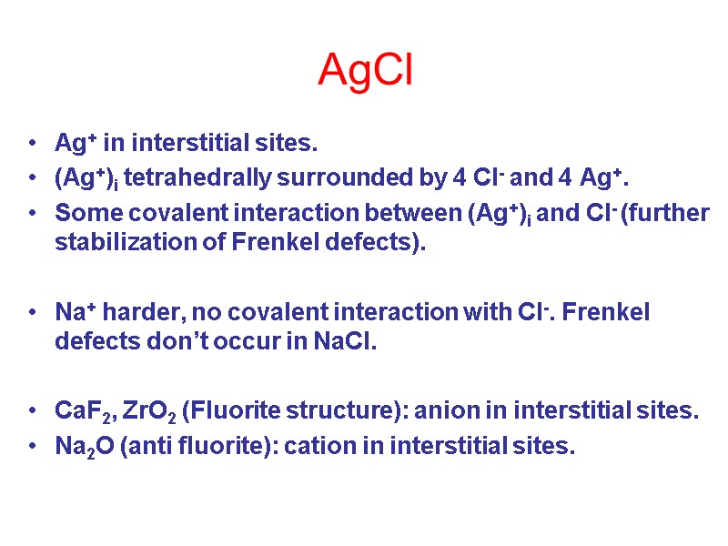 AgCl Ag+ in interstitial sites. (Ag+)i tetrahedrally surrounded by 4 Cl- and 4 Ag+.